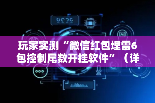 玩家实测“微信红包埋雷6包控制尾数开挂软件”（详细透视教程）-哔哩哔哩