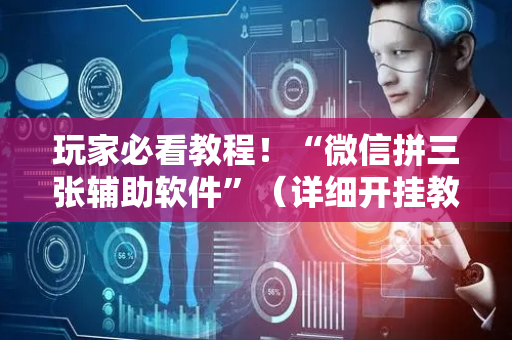 玩家必看教程！“微信拼三张辅助软件”（详细开挂教程）-哔哩哔哩
