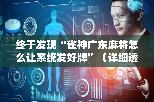 终于发现“雀神广东麻将怎么让系统发好牌”（详细透视教程）-哔哩哔哩