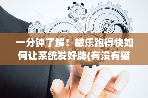 一分钟了解！微乐跑得快如何让系统发好牌(有没有猫腻)