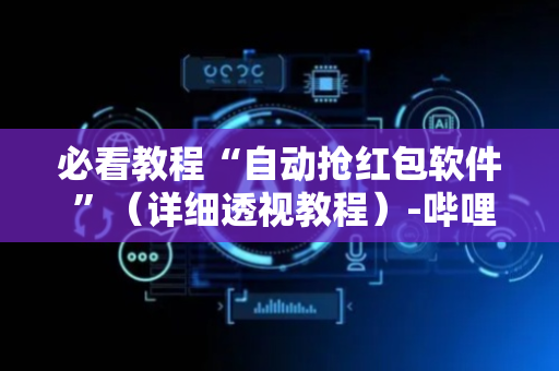 必看教程“自动抢红包软件 ”（详细透视教程）-哔哩哔哩