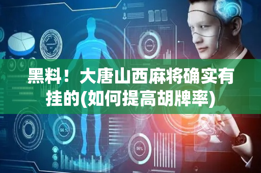 黑料！大唐山西麻将确实有挂的(如何提高胡牌率)