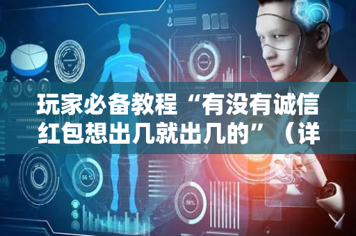 玩家必备教程“有没有诚信红包想出几就出几的”（详细透视教程）-哔哩哔哩