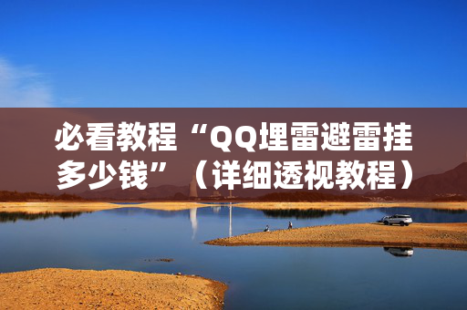必看教程“QQ埋雷避雷挂多少钱”（详细透视教程）-哔哩哔哩