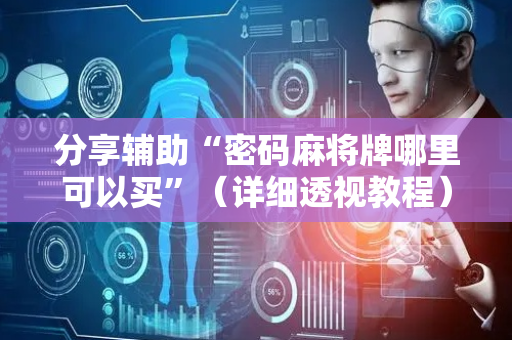 分享辅助“密码麻将牌哪里可以买”（详细透视教程）-哔哩哔哩