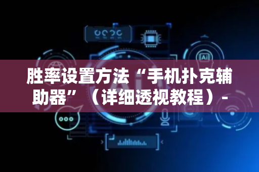 胜率设置方法“手机扑克辅助器”（详细透视教程）-哔哩哔哩