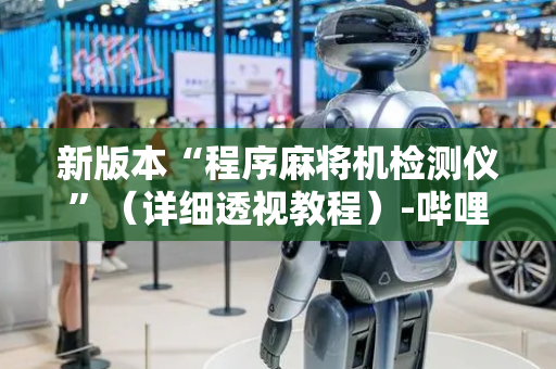 新版本“程序麻将机检测仪”（详细透视教程）-哔哩哔哩