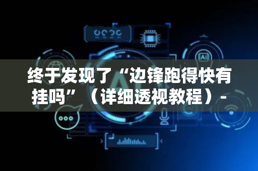 终于发现了“边锋跑得快有挂吗”（详细透视教程）-哔哩哔哩