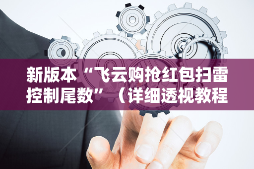 新版本“飞云购抢红包扫雷控制尾数”（详细透视教程）-哔哩哔哩