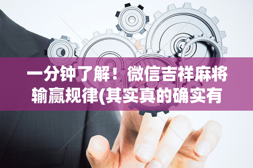 一分钟了解！微信吉祥麻将输赢规律(其实真的确实有挂)