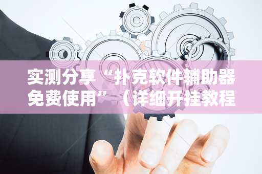 实测分享“扑克软件辅助器免费使用”（详细开挂教程）-哔哩哔哩