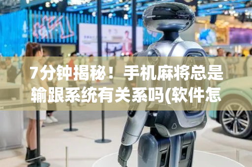 7分钟揭秘！手机麻将总是输跟系统有关系吗(软件怎么打赢)