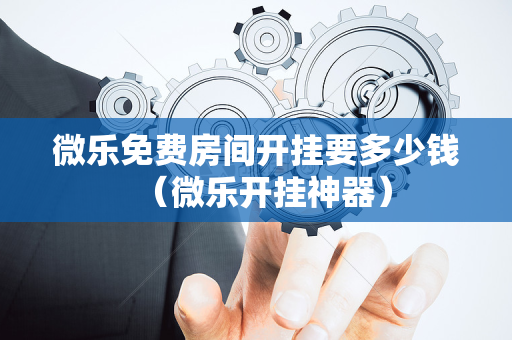 微乐免费房间开挂要多少钱（微乐开挂神器）