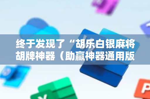 终于发现了“胡乐白银麻将胡牌神器（助赢神器通用版）