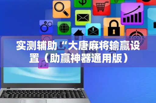 实测辅助“大唐麻将输赢设置（助赢神器通用版）