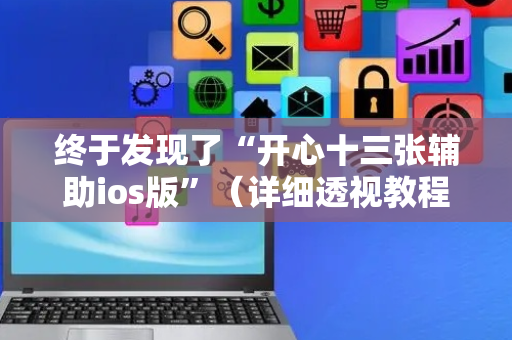 终于发现了“开心十三张辅助ios版”（详细透视教程）-哔哩哔哩
