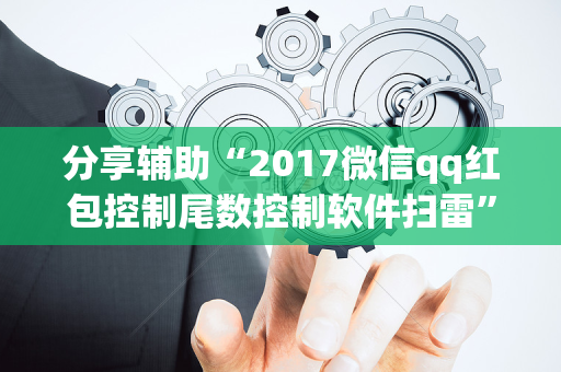 分享辅助“2017微信qq红包控制尾数控制软件扫雷”（详细透视教程）-哔哩哔哩