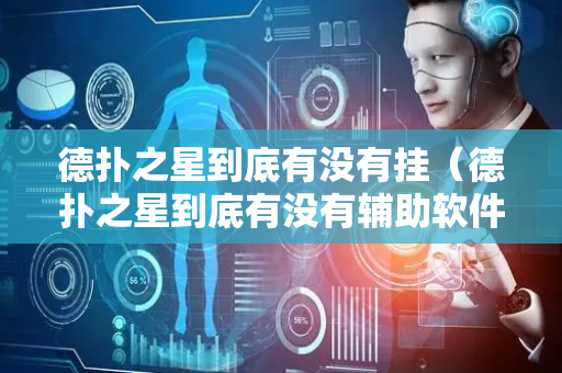 德扑之星到底有没有挂（德扑之星到底有没有辅助软件）