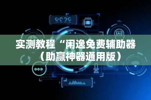 实测教程“闲逸免费辅助器（助赢神器通用版）