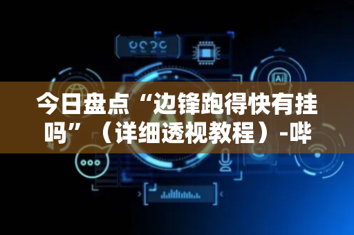 今日盘点“边锋跑得快有挂吗”（详细透视教程）-哔哩哔哩