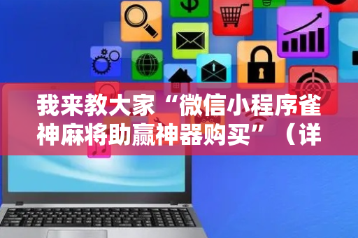 我来教大家“微信小程序雀神麻将助赢神器购买”（详细透视教程）-哔哩哔哩