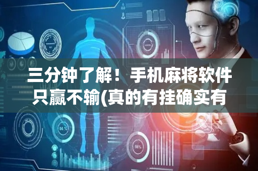三分钟了解！手机麻将软件只赢不输(真的有挂确实有挂)