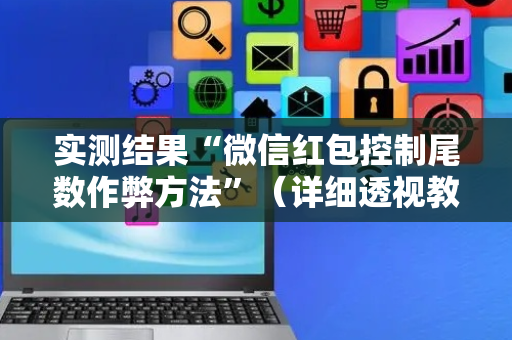 实测结果“微信红包控制尾数作弊方法”（详细透视教程）-哔哩哔哩