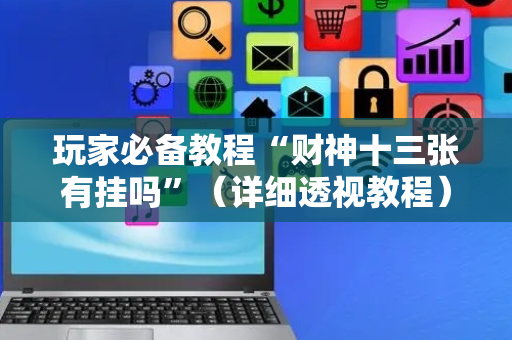 玩家必备教程“财神十三张有挂吗”（详细透视教程）-哔哩哔哩