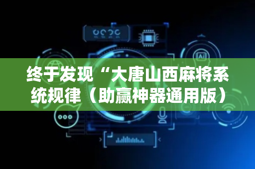 终于发现“大唐山西麻将系统规律（助赢神器通用版）