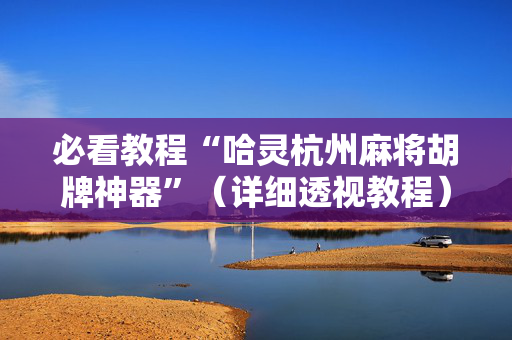 必看教程“哈灵杭州麻将胡牌神器”（详细透视教程）-哔哩哔哩