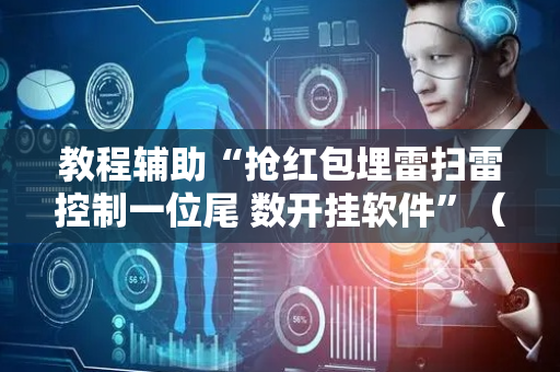 教程辅助“抢红包埋雷扫雷控制一位尾 数开挂软件”（详细透视教程）-哔哩哔哩