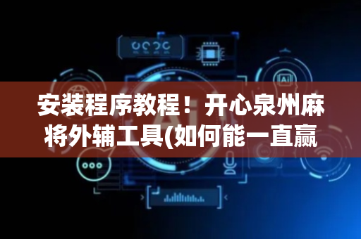 安装程序教程！开心泉州麻将外辅工具(如何能一直赢)