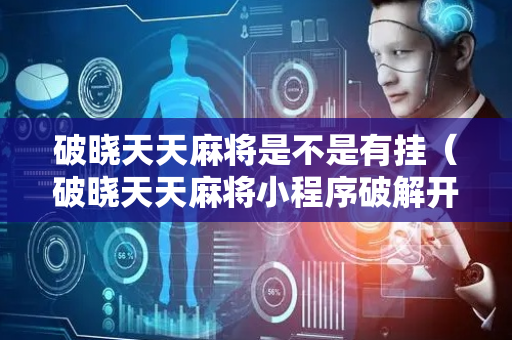 破晓天天麻将是不是有挂（破晓天天麻将小程序破解开挂）