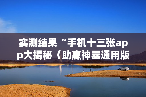 实测结果“手机十三张app大揭秘（助赢神器通用版）