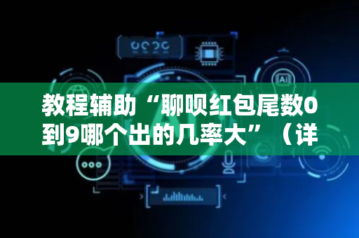教程辅助“聊呗红包尾数0到9哪个出的几率大”（详细透视教程）-哔哩哔哩