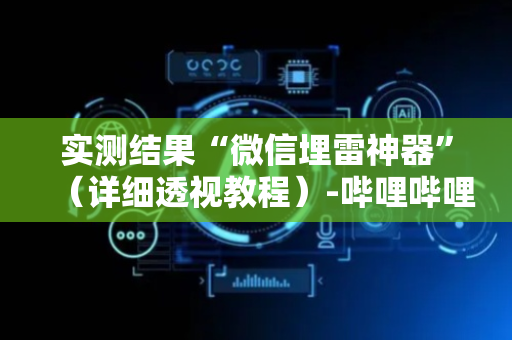 实测结果“微信埋雷神器”（详细透视教程）-哔哩哔哩