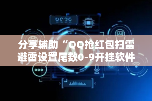 分享辅助“QQ抢红包扫雷避雷设置尾数0-9开挂软件”（详细透视教程）-哔哩哔哩