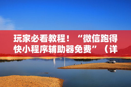 玩家必看教程！“微信跑得快小程序辅助器免费”（详细透视教程）-哔哩哔哩
