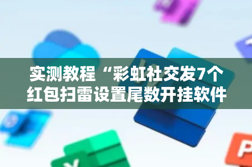 实测教程“彩虹社交发7个红包扫雷设置尾数开挂软件”（详细透视教程）-哔哩哔哩