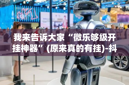 我来告诉大家“微乐够级开挂神器”(原来真的有挂)-抖音