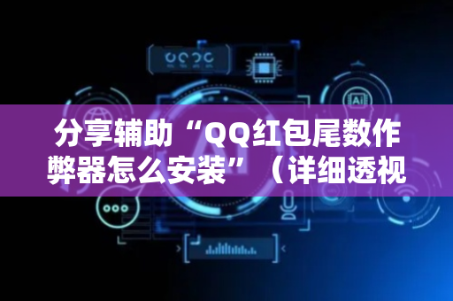 分享辅助“QQ红包尾数作弊器怎么安装”（详细透视教程）-哔哩哔哩