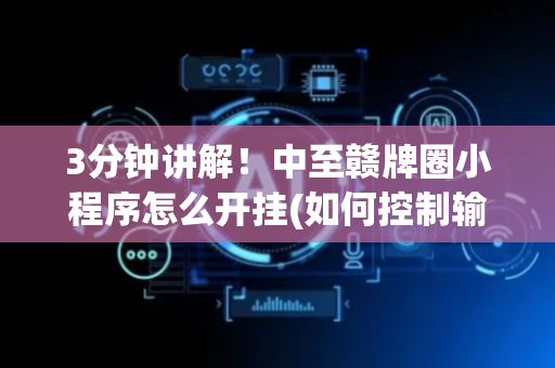 3分钟讲解！中至赣牌圈小程序怎么开挂(如何控制输赢)