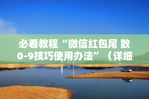 必看教程“微信红包尾 数0-9技巧使用办法”（详细透视教程）-哔哩哔哩