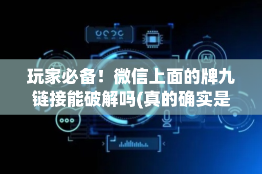 玩家必备！微信上面的牌九链接能破解吗(真的确实是有挂)