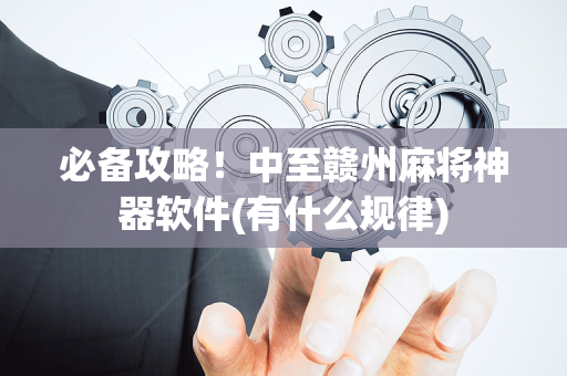必备攻略！中至赣州麻将神器软件(有什么规律)