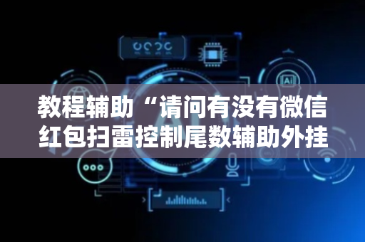 教程辅助“请问有没有微信红包扫雷控制尾数辅助外挂”（详细透视教程）-哔哩哔哩