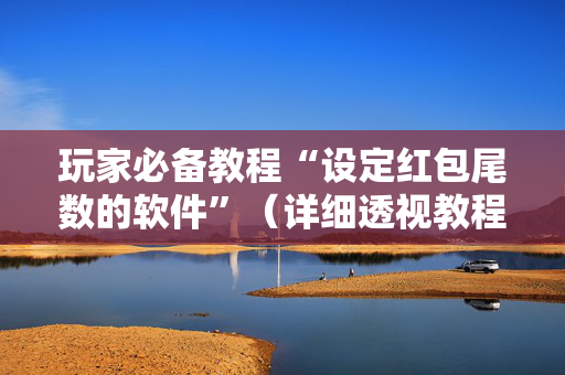 玩家必备教程“设定红包尾数的软件”（详细透视教程）-哔哩哔哩