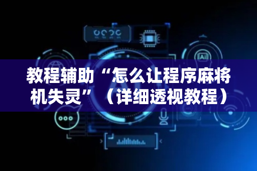 教程辅助“怎么让程序麻将机失灵”（详细透视教程）-哔哩哔哩