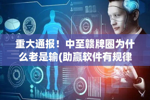 重大通报！中至赣牌圈为什么老是输(助赢软件有规律吗)