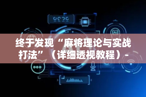 终于发现“麻将理论与实战打法”（详细透视教程）-哔哩哔哩